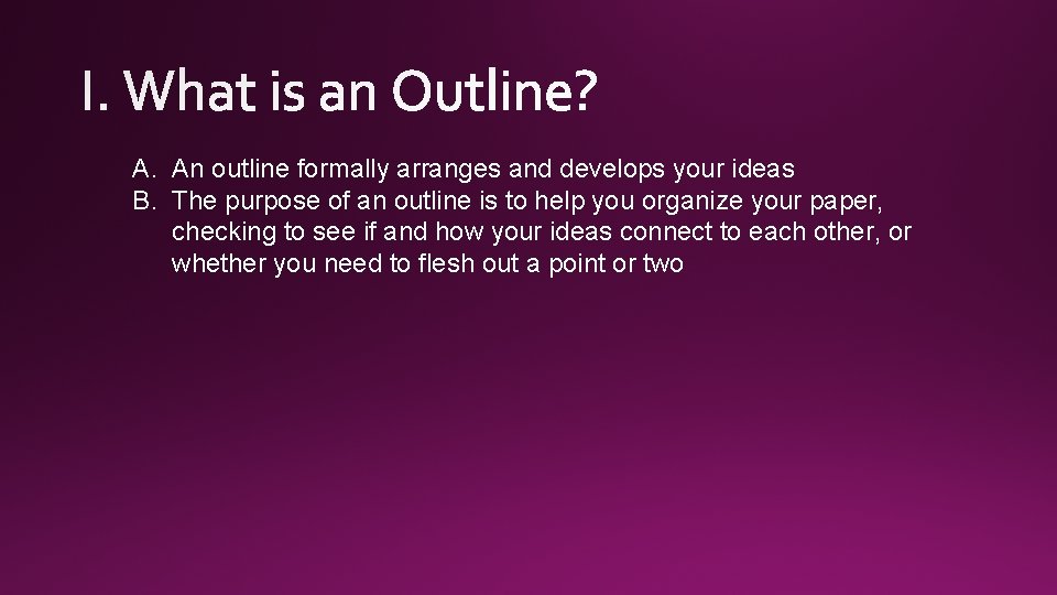 A. An outline formally arranges and develops your ideas B. The purpose of an