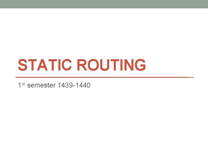 STATIC ROUTING 1 st semester 1439 -1440 