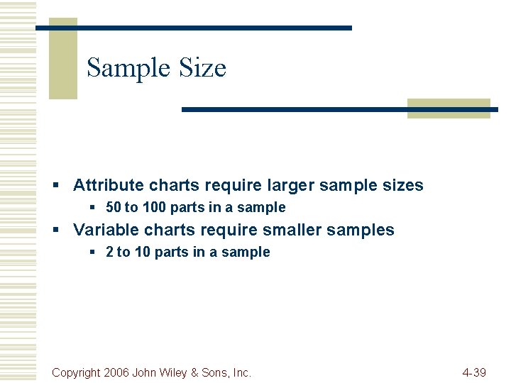 Sample Size § Attribute charts require larger sample sizes § 50 to 100 parts