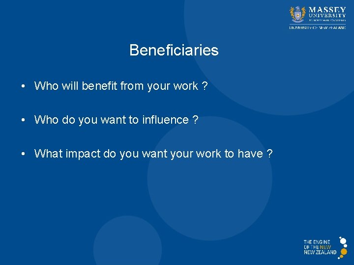 Beneficiaries • Who will benefit from your work ? • Who do you want