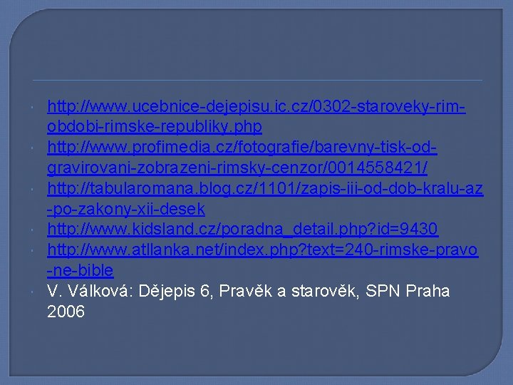  http: //www. ucebnice-dejepisu. ic. cz/0302 -staroveky-rimobdobi-rimske-republiky. php http: //www. profimedia. cz/fotografie/barevny-tisk-odgravirovani-zobrazeni-rimsky-cenzor/0014558421/ http: //tabularomana.