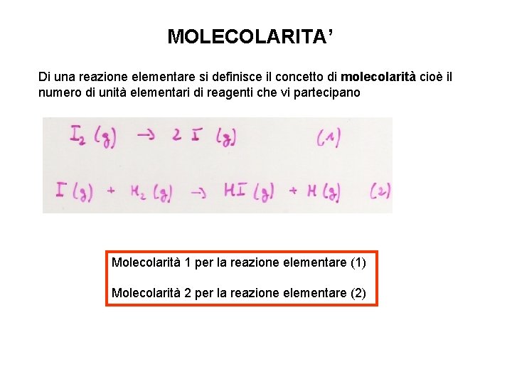 MOLECOLARITA’ Di una reazione elementare si definisce il concetto di molecolarità cioè il numero