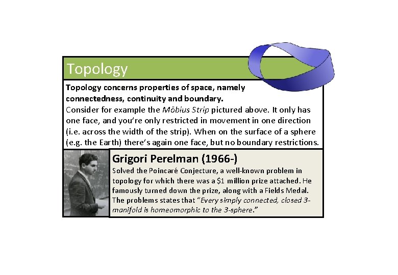 Topology concerns properties of space, namely connectedness, continuity and boundary. Consider for example the