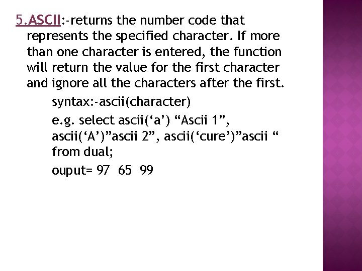 5. ASCII: -returns the number code that represents the specified character. If more than