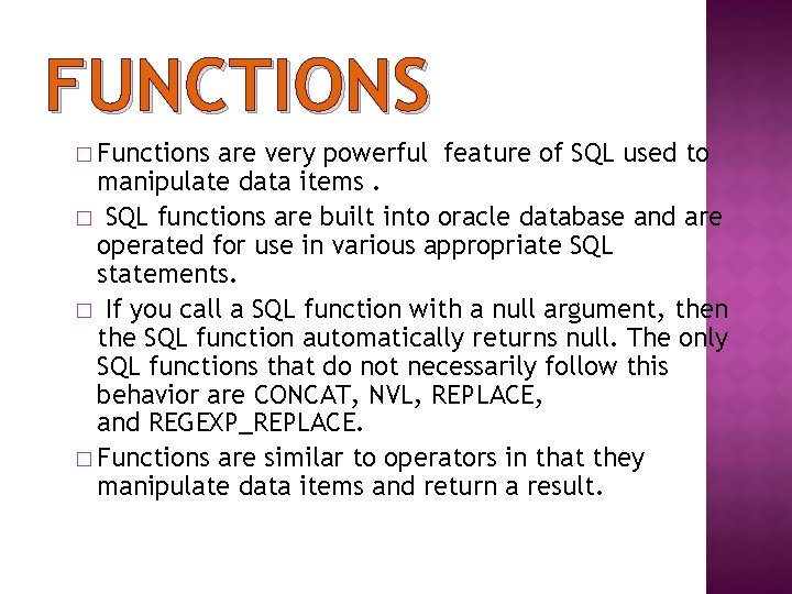 FUNCTIONS � Functions are very powerful feature of SQL used to manipulate data items.