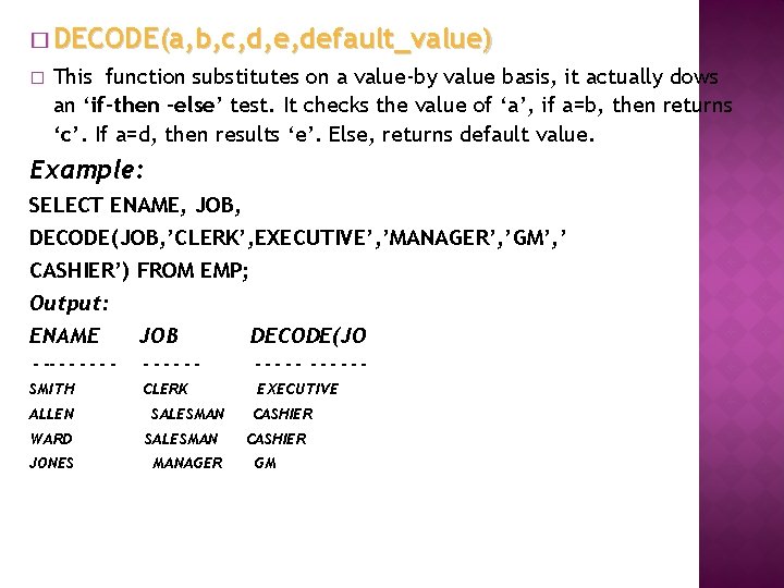 � DECODE(a, b, c, d, e, default_value) � This function substitutes on a value-by