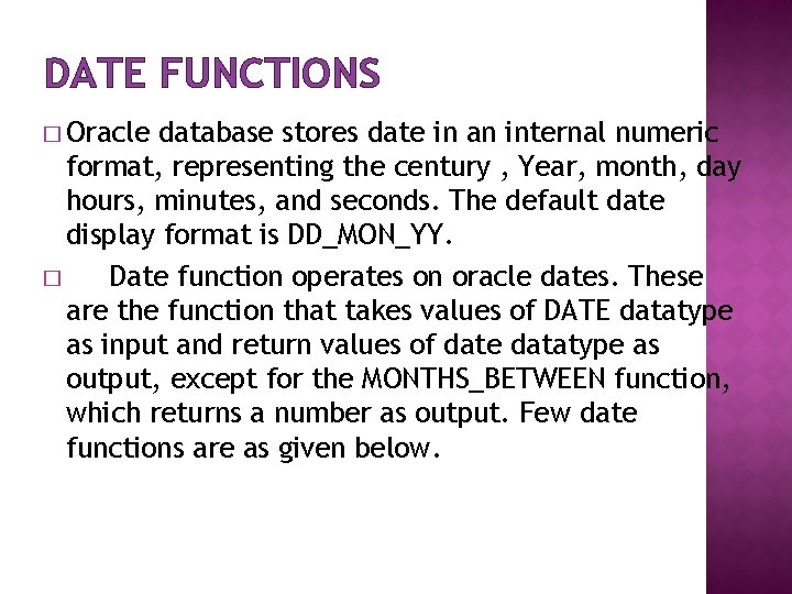 DATE FUNCTIONS � Oracle database stores date in an internal numeric format, representing the