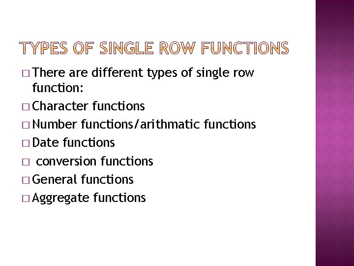 � There are different types of single row function: � Character functions � Number