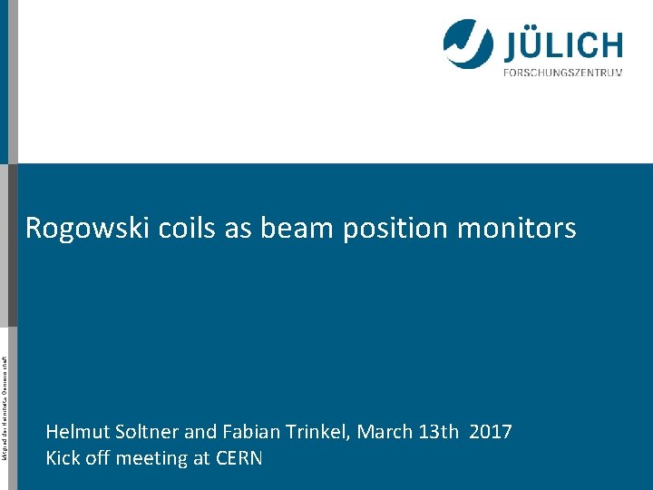 Mitglied der Helmholtz-Gemeinschaft Rogowski coils as beam position monitors Helmut Soltner and Fabian Trinkel,