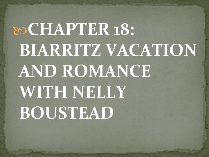  CHAPTER 18: BIARRITZ VACATION AND ROMANCE WITH NELLY BOUSTEAD 