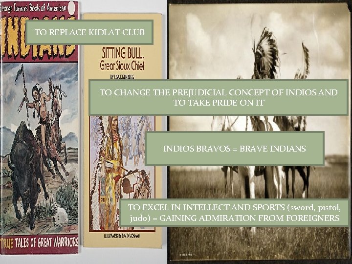 TO REPLACE KIDLAT CLUB TO CHANGE THE PREJUDICIAL CONCEPT OF INDIOS AND TO TAKE