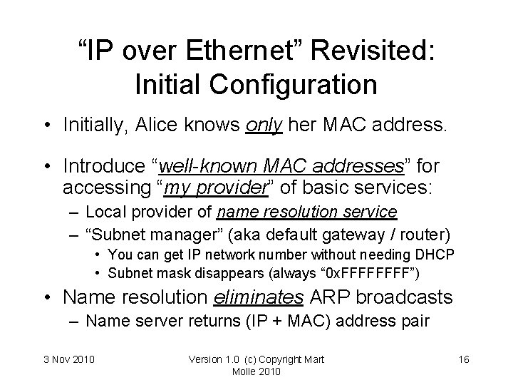 “IP over Ethernet” Revisited: Initial Configuration • Initially, Alice knows only her MAC address. “IP over Ethernet” Revisited: Initial Configuration • Initially, Alice knows only her MAC address.
