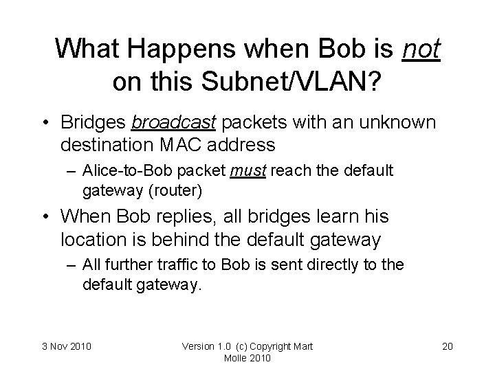 What Happens when Bob is not on this Subnet/VLAN? • Bridges broadcast packets with What Happens when Bob is not on this Subnet/VLAN? • Bridges broadcast packets with