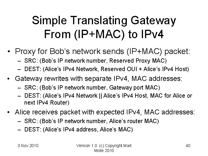 Simple Translating Gateway From (IP+MAC) to IPv 4 • Proxy for Bob’s network sends Simple Translating Gateway From (IP+MAC) to IPv 4 • Proxy for Bob’s network sends
