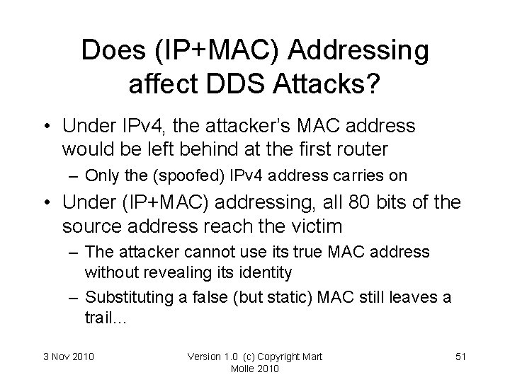 Does (IP+MAC) Addressing affect DDS Attacks? • Under IPv 4, the attacker’s MAC address Does (IP+MAC) Addressing affect DDS Attacks? • Under IPv 4, the attacker’s MAC address