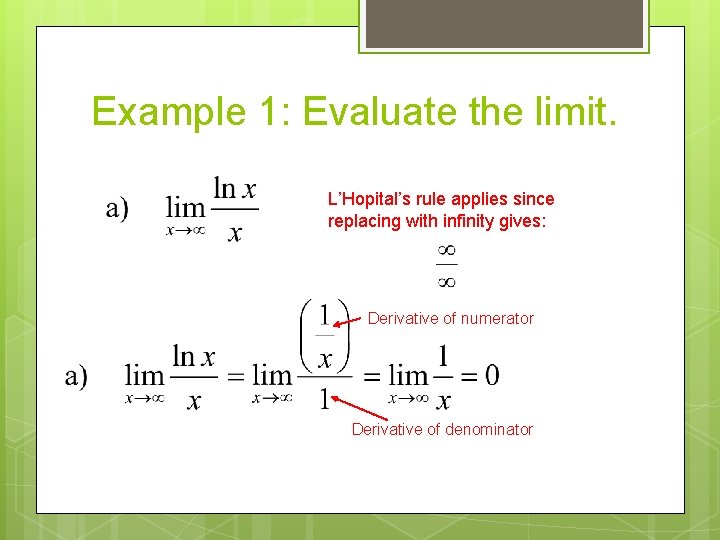 Example 1: Evaluate the limit. L’Hopital’s rule applies since replacing with infinity gives: Derivative