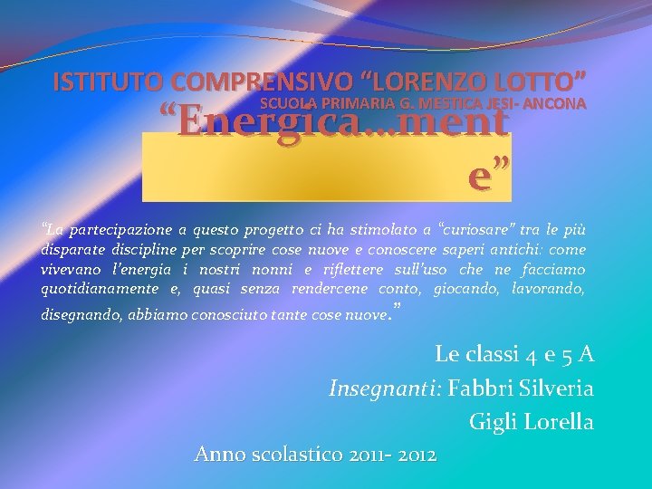 ISTITUTO COMPRENSIVO “LORENZO LOTTO” “Energica…ment e” SCUOLA PRIMARIA G. MESTICA JESI- ANCONA “La partecipazione ISTITUTO COMPRENSIVO “LORENZO LOTTO” “Energica…ment e” SCUOLA PRIMARIA G. MESTICA JESI- ANCONA “La partecipazione