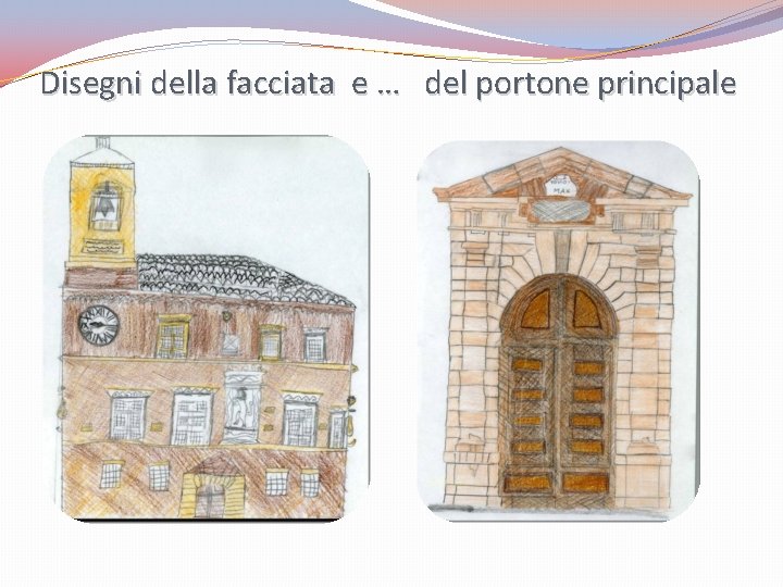 Disegni della facciata e … del portone principale Disegni della facciata e … del portone principale