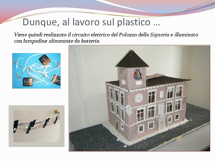 Dunque, al lavoro sul plastico … Viene quindi realizzato il circuito elettrico del Palazzo Dunque, al lavoro sul plastico … Viene quindi realizzato il circuito elettrico del Palazzo