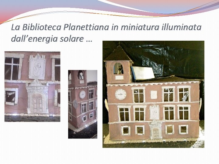 La Biblioteca Planettiana in miniatura illuminata dall’energia solare … La Biblioteca Planettiana in miniatura illuminata dall’energia solare …