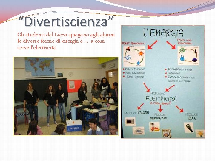“Divertiscienza” Gli studenti del Liceo spiegano agli alunni le diverse forme di energia e “Divertiscienza” Gli studenti del Liceo spiegano agli alunni le diverse forme di energia e