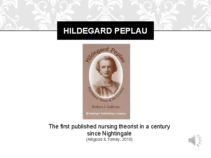 HILDEGARD PEPLAU The first published nursing theorist in a century since Nightingale (Alligood &