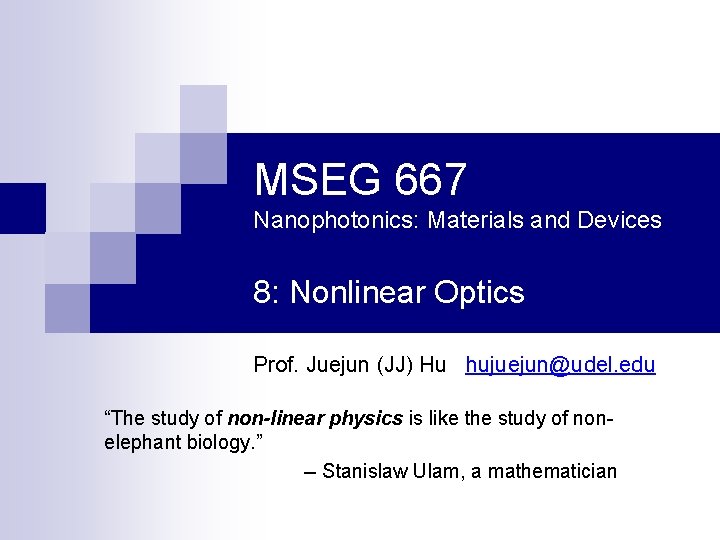 MSEG 667 Nanophotonics: Materials and Devices 8: Nonlinear Optics Prof. Juejun (JJ) Hu hujuejun@udel.