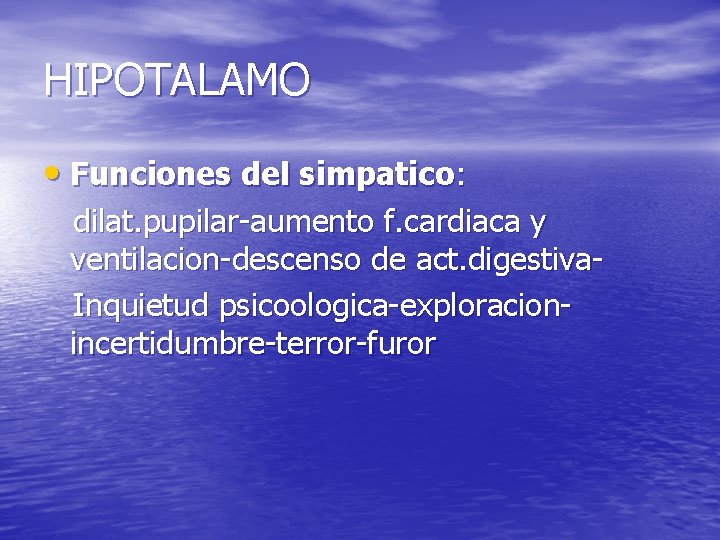 HIPOTALAMO • Funciones del simpatico: dilat. pupilar-aumento f. cardiaca y ventilacion-descenso de act. digestiva. HIPOTALAMO • Funciones del simpatico: dilat. pupilar-aumento f. cardiaca y ventilacion-descenso de act. digestiva.