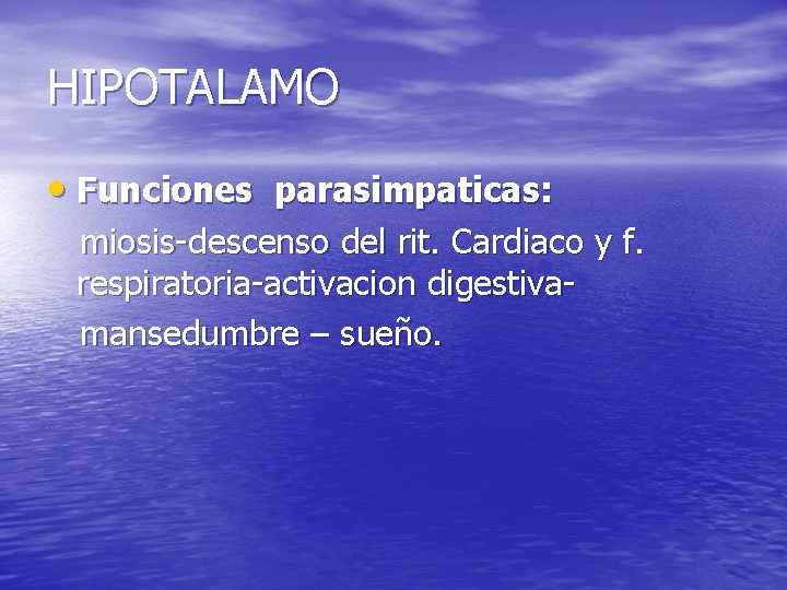 HIPOTALAMO • Funciones parasimpaticas: miosis-descenso del rit. Cardiaco y f. respiratoria-activacion digestivamansedumbre – sueño. HIPOTALAMO • Funciones parasimpaticas: miosis-descenso del rit. Cardiaco y f. respiratoria-activacion digestivamansedumbre – sueño.