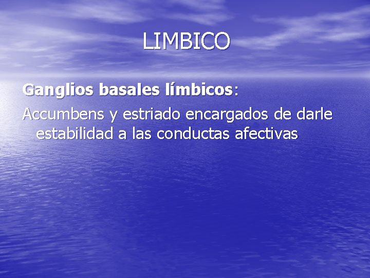 LIMBICO Ganglios basales límbicos: Accumbens y estriado encargados de darle estabilidad a las conductas LIMBICO Ganglios basales límbicos: Accumbens y estriado encargados de darle estabilidad a las conductas