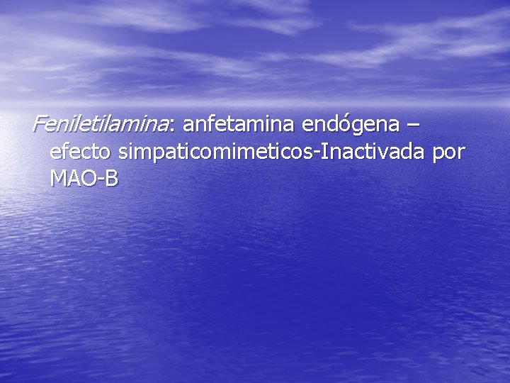 Feniletilamina: anfetamina endógena – efecto simpaticomimeticos-Inactivada por MAO-B Feniletilamina: anfetamina endógena – efecto simpaticomimeticos-Inactivada por MAO-B