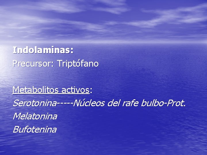 Indolaminas: Precursor: Triptófano Metabolitos activos: Serotonina-----Núcleos del rafe bulbo-Prot. Melatonina Bufotenina Indolaminas: Precursor: Triptófano Metabolitos activos: Serotonina-----Núcleos del rafe bulbo-Prot. Melatonina Bufotenina