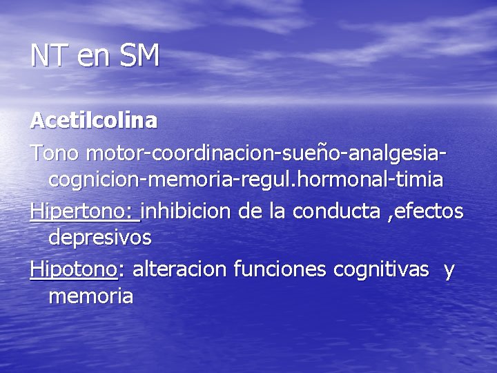 NT en SM Acetilcolina Tono motor-coordinacion-sueño-analgesiacognicion-memoria-regul. hormonal-timia Hipertono: inhibicion de la conducta , efectos NT en SM Acetilcolina Tono motor-coordinacion-sueño-analgesiacognicion-memoria-regul. hormonal-timia Hipertono: inhibicion de la conducta , efectos