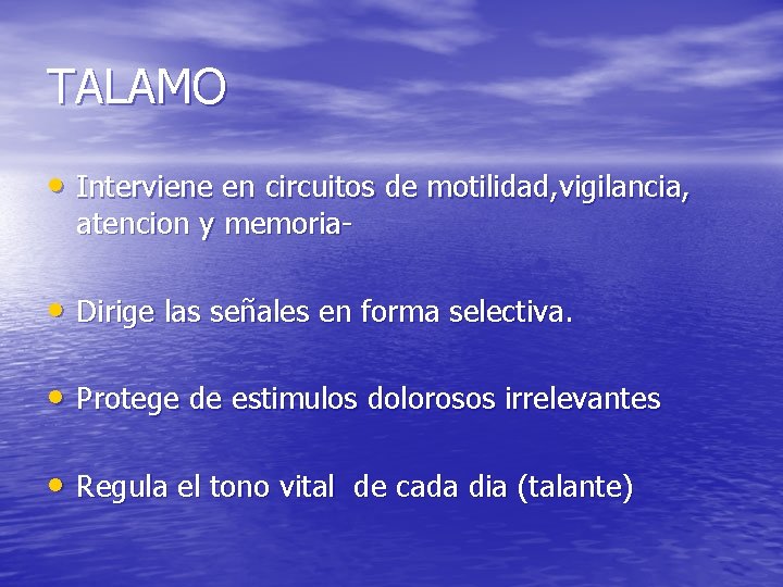 TALAMO • Interviene en circuitos de motilidad, vigilancia, atencion y memoria- • Dirige las TALAMO • Interviene en circuitos de motilidad, vigilancia, atencion y memoria- • Dirige las