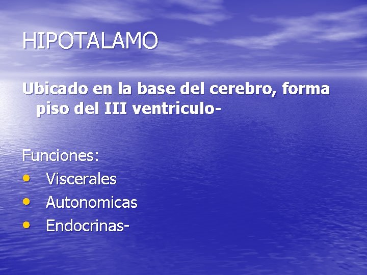 HIPOTALAMO Ubicado en la base del cerebro, forma piso del III ventriculo. Funciones: • HIPOTALAMO Ubicado en la base del cerebro, forma piso del III ventriculo. Funciones: •