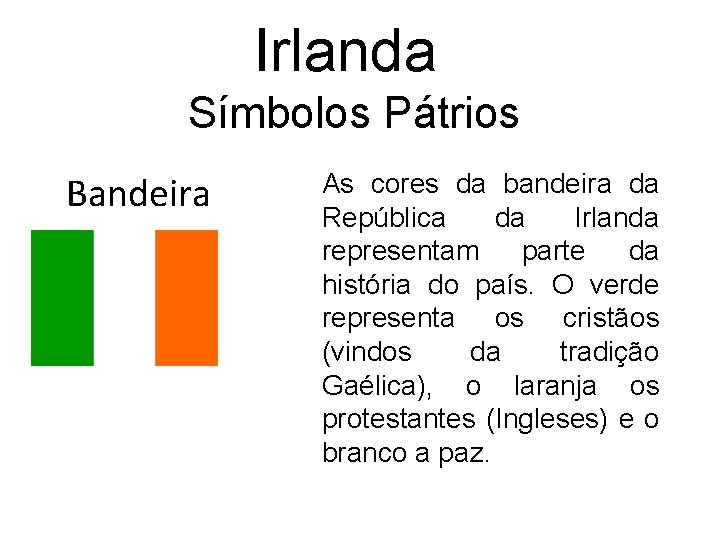 Irlanda Símbolos Pátrios Bandeira As cores da bandeira da República da Irlanda representam parte