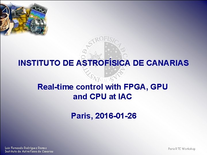 INSTITUTO DE ASTROFÍSICA DE CANARIAS Real-time control with FPGA, GPU and CPU at IAC
