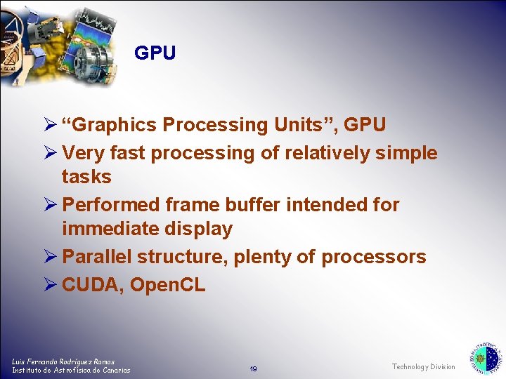 GPU Ø “Graphics Processing Units”, GPU Ø Very fast processing of relatively simple tasks GPU Ø “Graphics Processing Units”, GPU Ø Very fast processing of relatively simple tasks