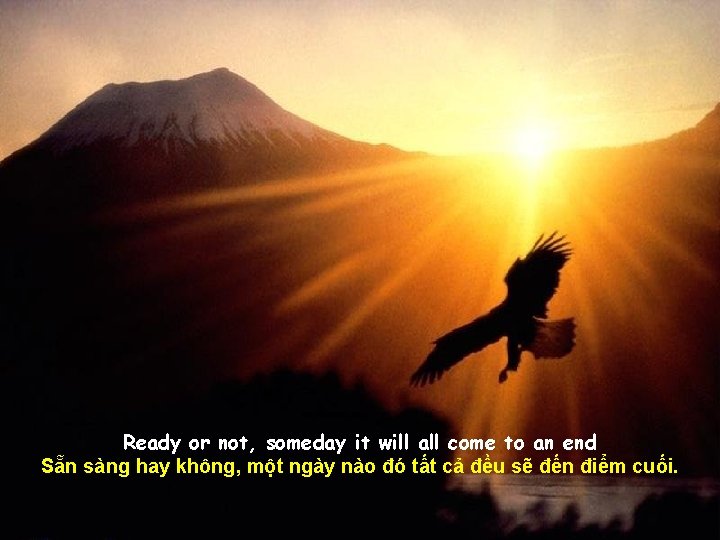 Ready or not, someday it will all come to an end Sẵn sàng hay