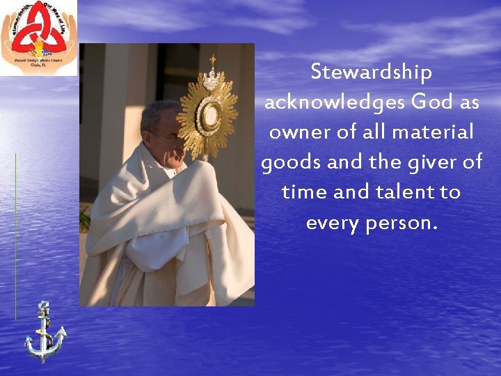 Stewardship acknowledges God as owner of all material goods and the giver of time