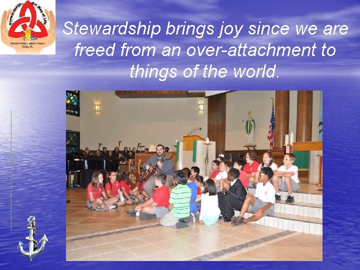 Stewardship brings joy since we are freed from an over-attachment to things of the