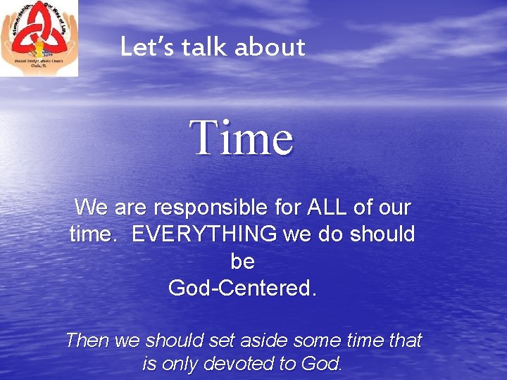 Let’s talk about Time We are responsible for ALL of our time. EVERYTHING we Let’s talk about Time We are responsible for ALL of our time. EVERYTHING we