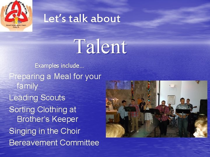 Let’s talk about Talent Examples include… Preparing a Meal for your family Leading Scouts