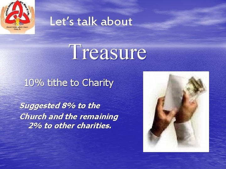 Let’s talk about Treasure 10% tithe to Charity Suggested 8% to the Church and