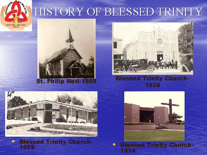 HISTORY OF BLESSED TRINITY St. Philip Neri-1889 • Blessed Trinity Church 1959 Blessed Trinity