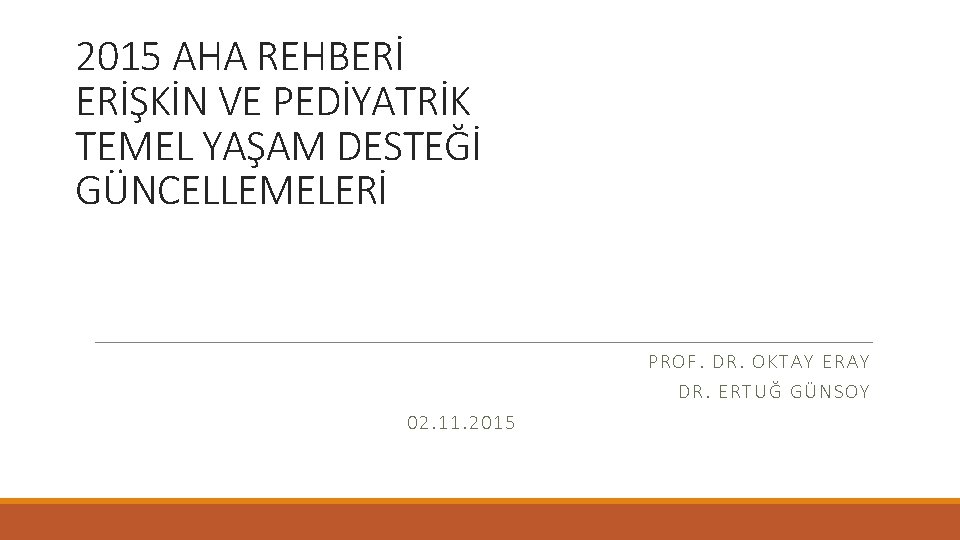 2015 AHA REHBERİ ERİŞKİN VE PEDİYATRİK TEMEL YAŞAM DESTEĞİ GÜNCELLEMELERİ PROF. DR. OKTAY ERAY