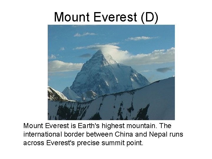 Mount Everest (D) Mount Everest is Earth's highest mountain. The international border between China