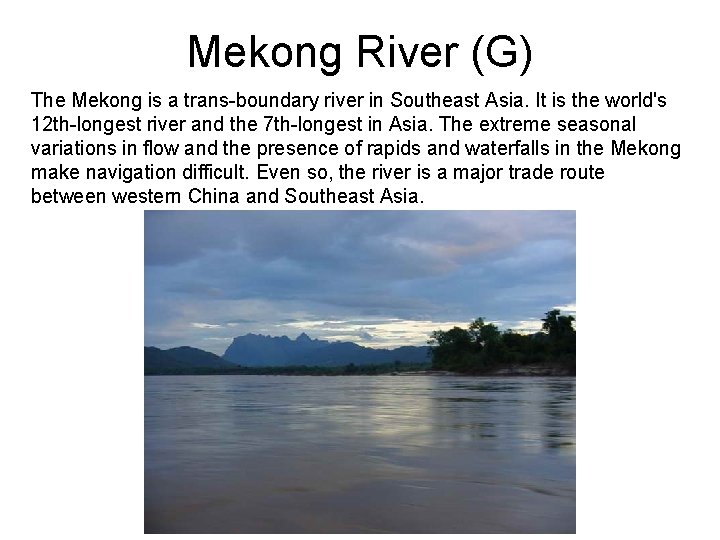 Mekong River (G) The Mekong is a trans-boundary river in Southeast Asia. It is