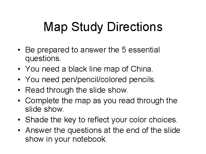 Map Study Directions • Be prepared to answer the 5 essential questions. • You