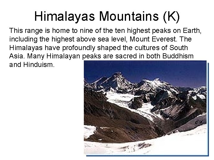 Himalayas Mountains (K) This range is home to nine of the ten highest peaks